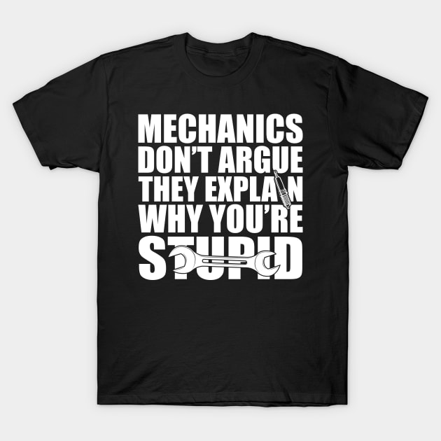 Mechanic - Mechanics don't argue the explain why you're stupid w T-Shirt by KC Happy Shop